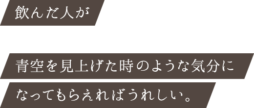 飲んだ人が、青空を見上げた時のような気分になってもらえればうれしい。